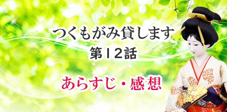 つくもがみ貸します アニメ 12話のあらすじ 感想 ネタバレ注意 最終回 恋の結末