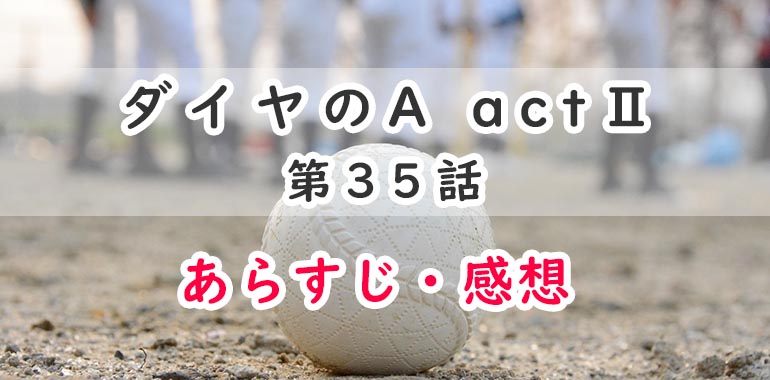 ダイヤのa Act2 アニメ 35話のあらすじ 感想 ネタバレ注意 スゲー奴がいっぱい オタク主婦のアニメ ドラマ まんが情報